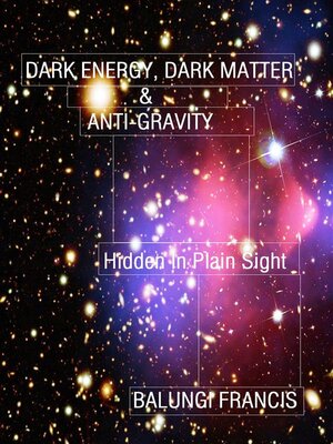 cover image of Dark Energy, Dark Matter and Anti-Gravity--Hidden in Plain Sight (Hot Science)